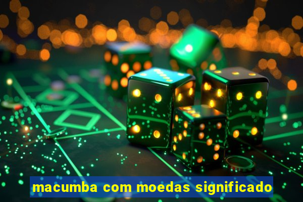 macumba com moedas significado